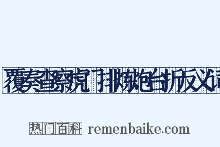 覆奏查察虎门排炼炮台折反义词是什么意思的图片